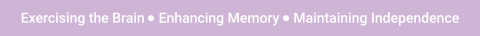 Exercising the Brain    Enhancing Memory    Maintaining Independence